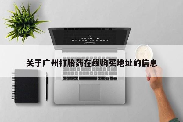 胎停大月份打胎药微信关于广州打胎药在线购买地址的信息