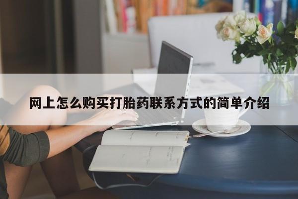 胎停大月份打胎药微信网上怎么购买打胎药联系方式的简单介绍