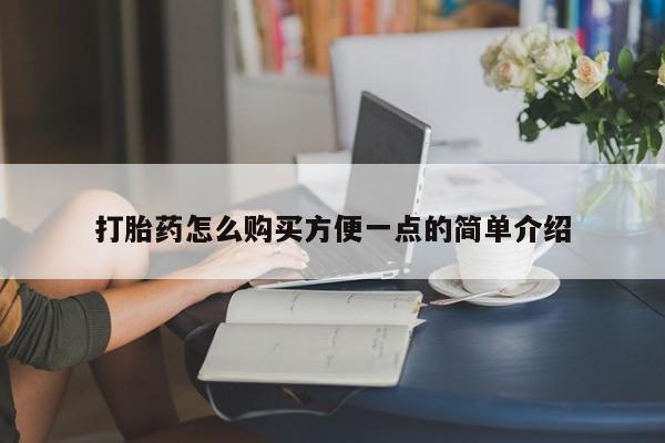 胎停大月份打胎药微信打胎药怎么购买方便一点的简单介绍