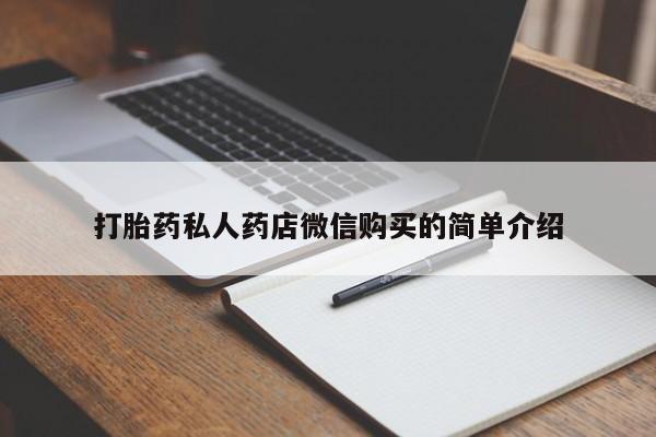 胎停大月份打胎药微信打胎药私人药店微信购买的简单介绍